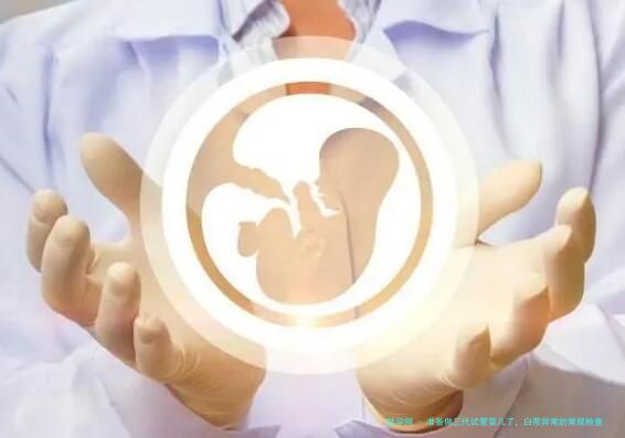 准备做三代试管婴儿了，白带异常的常规检查到底可以有哪些？